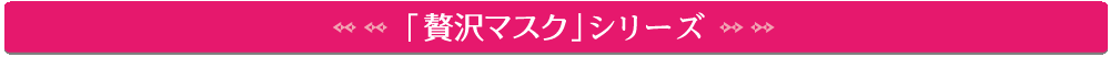 贅沢マスクシリーズ